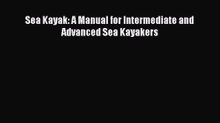 Read Sea Kayak: A Manual for Intermediate and Advanced Sea Kayakers Ebook Free