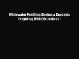 Read Whitewater Paddling: Strokes & Concepts (Kayaking With Eric Jackson) Ebook Free