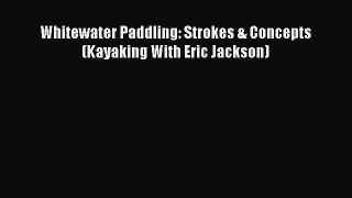 Read Whitewater Paddling: Strokes & Concepts (Kayaking With Eric Jackson) Ebook Free