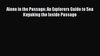 Read Alone in the Passage: An Explorers Guide to Sea Kayaking the Inside Passage Ebook Free