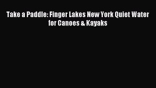 Download Take a Paddle: Finger Lakes New York Quiet Water for Canoes & Kayaks PDF Online