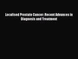 Read Localised Prostate Cancer: Recent Advances in Diagnosis and Treatment PDF Online