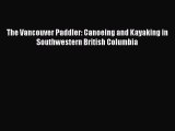 Read The Vancouver Paddler: Canoeing and Kayaking in Southwestern British Columbia PDF Free