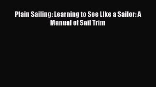 Download Plain Sailing: Learning to See LIke a Sailor: A Manual of Sail Trim PDF Free