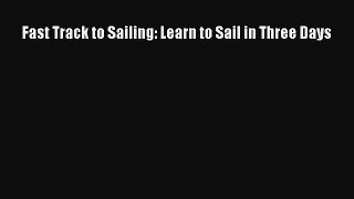 Read Fast Track to Sailing: Learn to Sail in Three Days PDF Free