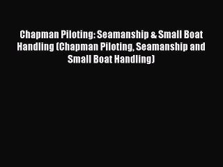 Download Chapman Piloting: Seamanship & Small Boat Handling (Chapman Piloting Seamanship and