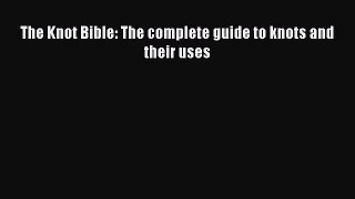 Read The Knot Bible: The complete guide to knots and their uses Ebook Free
