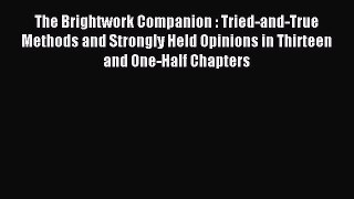 Read The Brightwork Companion : Tried-and-True Methods and Strongly Held Opinions in Thirteen