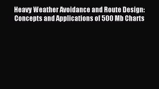 Read Heavy Weather Avoidance and Route Design: Concepts and Applications of 500 Mb Charts Ebook