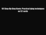 Download 101 Step-By-Step Knots: Practical tying techniques on 52 cards PDF Online