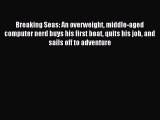 Read Breaking Seas: An overweight middle-aged computer nerd buys his first boat quits his job