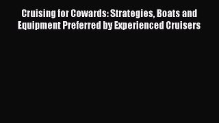 Read Cruising for Cowards: Strategies Boats and Equipment Preferred by Experienced Cruisers