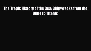 Download The Tragic History of the Sea: Shipwrecks from the Bible to Titanic Ebook Free