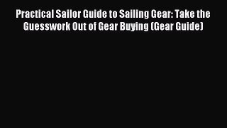 Read Practical Sailor Guide to Sailing Gear: Take the Guesswork Out of Gear Buying (Gear Guide)