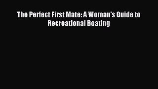 Read The Perfect First Mate: A Woman's Guide to Recreational Boating PDF Online