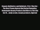 Read Organic Antibiotics and Antivirals: 16 in 1 Box Set - The Best Proven Natural And Herbal