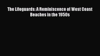 Download The Lifeguards: A Reminiscence of West Coast Beaches in the 1950s Ebook Online