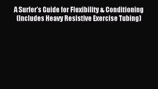 Read A Surfer's Guide for Flexibility & Conditioning (Includes Heavy Resistive Exercise Tubing)