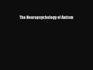 Read The Neuropsychology of Autism Ebook Free