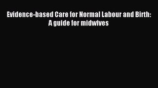 Download Evidence-based Care for Normal Labour and Birth: A guide for midwives Ebook Online