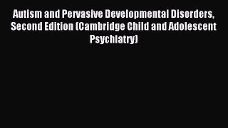 Read Autism and Pervasive Developmental Disorders Second Edition (Cambridge Child and Adolescent