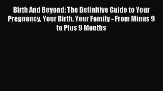 Read Birth And Beyond: The Definitive Guide to Your Pregnancy Your Birth Your Family - From
