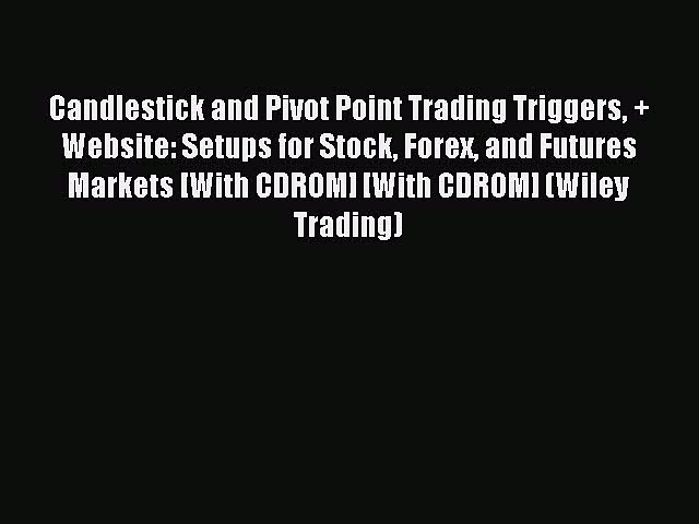 Read Candlestick and Pivot Point Trading Triggers + Website: Setups for Stock Forex and Futures