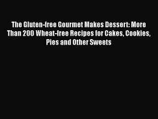 Download Video: Read The Gluten-free Gourmet Makes Dessert: More Than 200 Wheat-free Recipes for Cakes Cookies