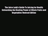 Read The Juice Lady's Guide To Juicing for Health: Unleashing the Healing Power of Whole Fruits