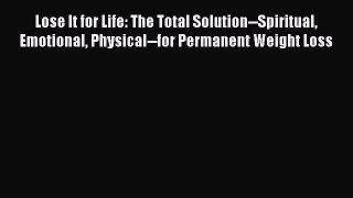 Read Lose It for Life: The Total Solution--Spiritual Emotional Physical--for Permanent Weight