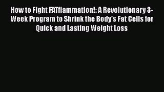 Read How to Fight FATflammation!: A Revolutionary 3-Week Program to Shrink the Body's Fat Cells