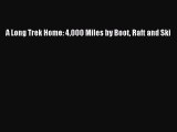 Read A Long Trek Home: 4000 Miles by Boot Raft and Ski Ebook Free