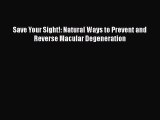 Read Save Your Sight!: Natural Ways to Prevent and Reverse Macular Degeneration Ebook Free