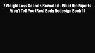 Read 7 Weight Loss Secrets Revealed - What the Experts Won't Tell You (Real Body Redesign Book