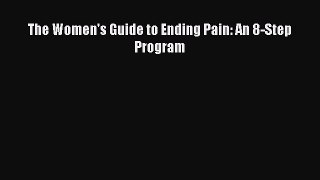 Read The Women's Guide to Ending Pain: An 8-Step Program Ebook Free