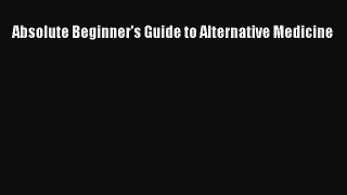 Read Absolute Beginner's Guide to Alternative Medicine PDF Free
