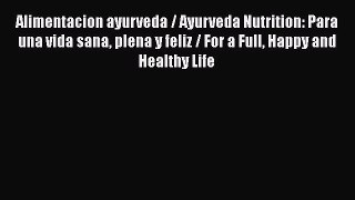 Read Alimentacion ayurveda / Ayurveda Nutrition: Para una vida sana plena y feliz / For a Full