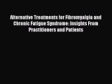 Read Alternative Treatments for Fibromyalgia and Chronic Fatigue Syndrome: Insights From Practitioners