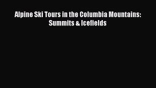 Read Alpine Ski Tours in the Columbia Mountains: Summits & Icefields Ebook Free