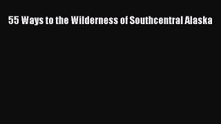 Download 55 Ways to the Wilderness of Southcentral Alaska Ebook Online