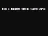 Read Paleo for Beginners: The Guide to Getting Started Ebook