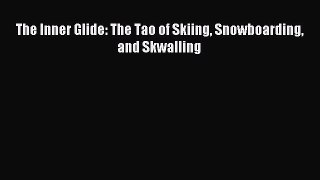 Read The Inner Glide: The Tao of Skiing Snowboarding and Skwalling PDF Online