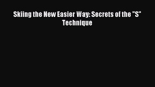Read Skiing the New Easier Way: Secrets of the S Technique Ebook Free