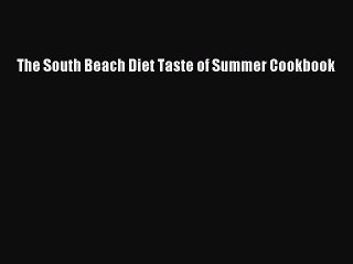 Read The South Beach Diet Taste of Summer Cookbook Ebook