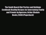 Read The South Beach Diet Parties and Holidays Cookbook Healthy Recipes for Entertaining Family