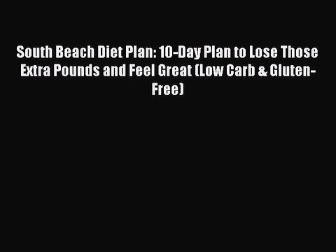 Read South Beach Diet Plan: 10-Day Plan to Lose Those Extra Pounds and Feel Great (Low Carb
