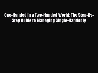 Read One-Handed in a Two-Handed World: The Step-By-Step Guide to Managing Single-Handedly Ebook