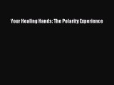 Read Your Healing Hands: The Polarity Experience Ebook Online