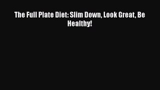 Read The Full Plate Diet: Slim Down Look Great Be Healthy! Ebook