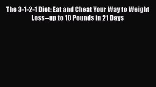 Read The 3-1-2-1 Diet: Eat and Cheat Your Way to Weight Loss--up to 10 Pounds in 21 Days Ebook